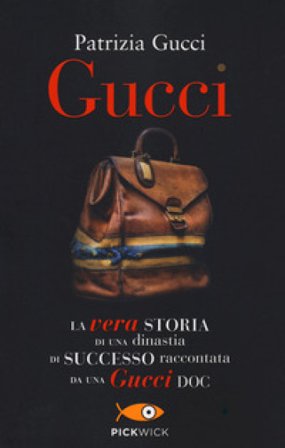 Gucci. La vera storia di una dinastia di successo raccontata da una Gucci doc Patrizia Gucci