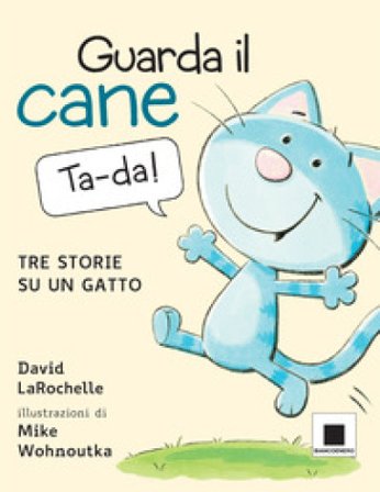 Guarda il cane. Tre storie su un gatto. Ediz. a colori David LaRochelle