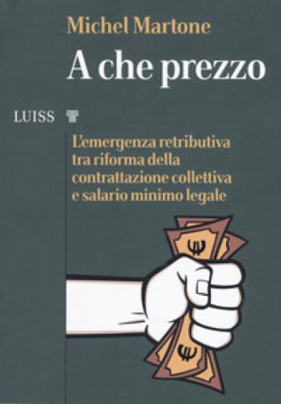 A che prezzo. L'emergenza retributiva tra riforma della contrattazione collettiva e salario minimo legale Michel Martone