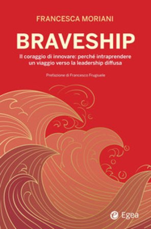 Braveship. Il coraggio di innovare: perché intraprendere un viaggio verso la leadership diffusa Francesca Moriani