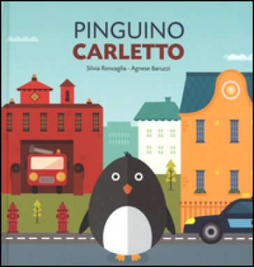 Pinguino Carletto. Ediz. a colori Silvia Roncaglia