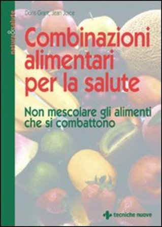 Combinazioni alimentari per la salute. Non mescolare gli alimenti che si combattono Doris Grant