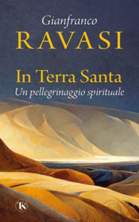 In Terra Santa. Un pellegrinaggio spirituale Gianfranco Ravasi