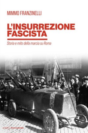 L'insurrezione fascista. Storia e mito della marcia su Roma Mimmo Franzinelli