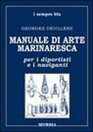 Manuale di arte marinaresca per i diportisti e i naviganti. Nodi, vele, cavi, attrezzature, manovre Georges Devillers