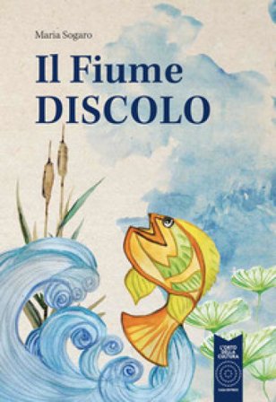 Il fiume discolo. Ediz. a colori Maria Sogaro