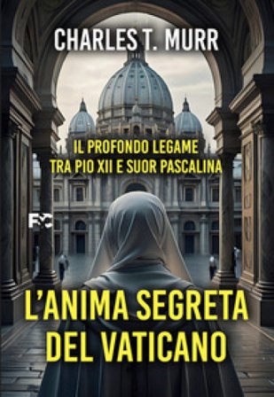 L'anima segreta del Vaticano. Il profondo legame tra Pio XII e suor Pascalina Charles Theodore Murr