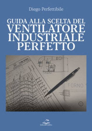 Guida alla scelta del ventilatore industriale perfetto Diego Perfettibile