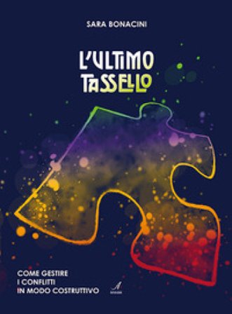 L'ultimo tassello. Come gestire i conflitti in modo costruttivo Sara Bonacini