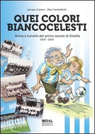 Quei colori biancocelesti. Storia a fumetti del primo secolo di Entella, 1914-2014 Jacopo Giaiero