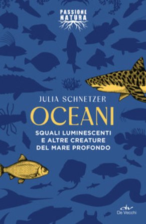 Oceani. Squali luminescenti e altre creature del mare profondo Julia Schnetzer