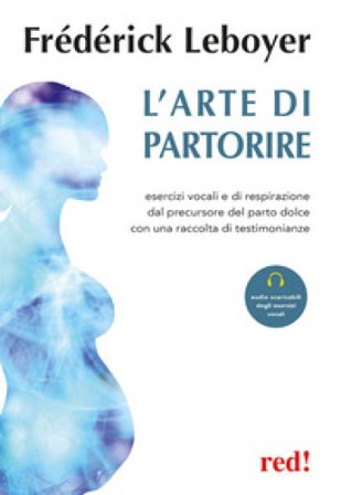 L'arte di partorire. Esercizi vocali e di respirazione del precursore del parto dolce con una raccolta di testimonianze. Con File audio per il 