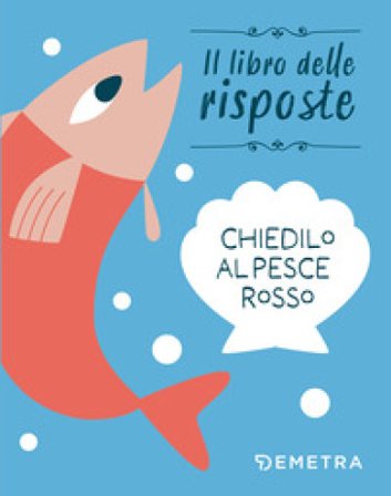Chiedilo al pesce rosso. Ediz. a colori