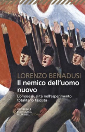 Il nemico dell'uomo nuovo. L'omosessualità nell'esperimento totalitario fascista Lorenzo Benadusi
