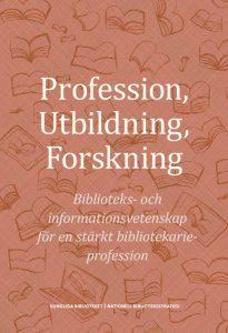 Profession, utbildning, forskning : biblioteks- och informationsvetenskap för en stärkt bibliotekarieprofession - Bok av Per Wisselgren, Joacim Hansso