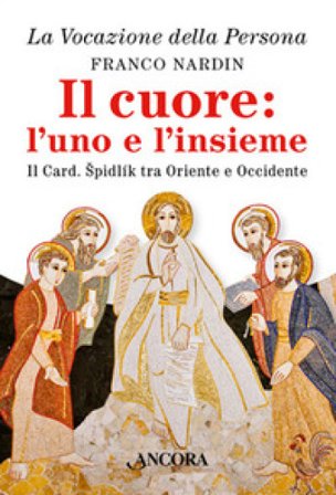 Il cuore: l'uno e l'insieme. Il cardinale Spidlik tra Oriente e Occidente Franco Nardin