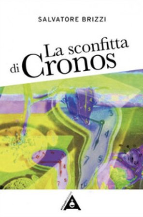La sconfitta di Cronos. Come realizzare la liberazione indagando la natura del tempo Salvatore Brizzi