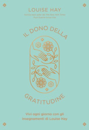 Il dono della gratitudine. Vivi ogni giorno con gli insegnamenti di Louise Hay Louise L. Hay