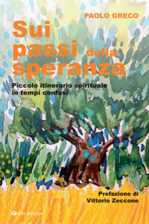 Sui passi della speranza. Piccolo itinerario spirituale in tempi confusi Paolo Greco