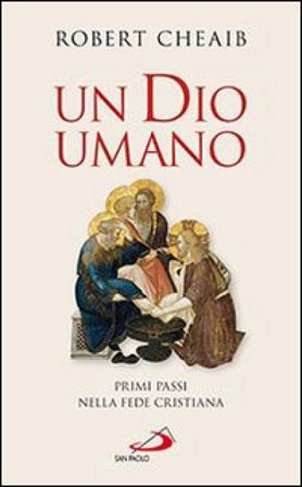 Un Dio umano. Primi passi nella fede cristiana Robert Cheaib