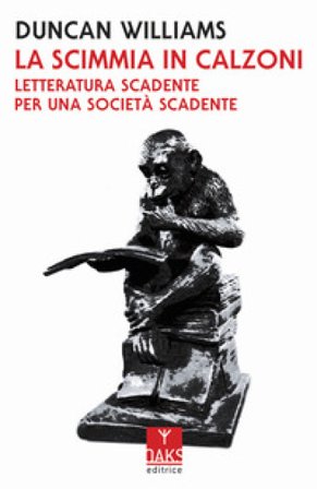 La scimmia in calzoni. Letteratura scadente per una società scadente Duncan Williams