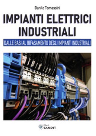 Impianti elettrici industriali. Dalle basi al rifasamento degli impianti industriali Danilo Tomassini