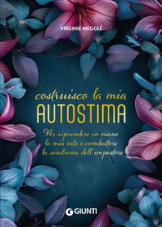 Costruisco la mia autostima. Per riprendere in mano la mia vita e combattere la sindrome dell'impostore Virginie Megglé