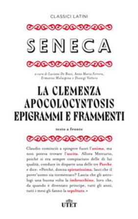 La clemenza-Apocolocyntosys-Epigrammi-Frammenti. Testo latino a fronte Lucio Anneo Seneca