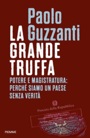 La grande truffa. Potere e magistratura: perché siamo un Paese senza verità Paolo Guzzanti