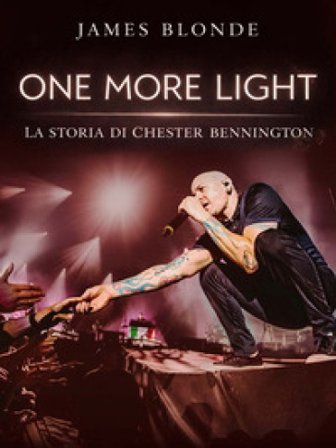 One more light. La storia di Chester Bennington JAMES BLONDE