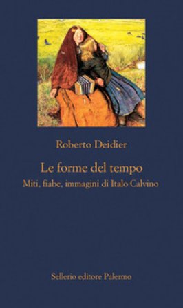 Le forme del tempo. Miti, fiabe, immagini di Italo Calvino. Nuova ediz. Roberto Deidier