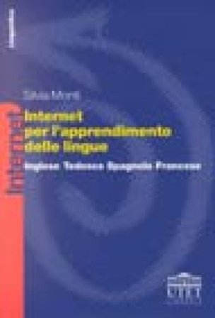 Internet per l'apprendimento delle lingue. Inglese, tedesco, spagnolo, francese Silvia Monti