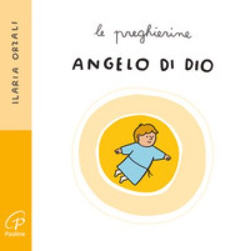 Angelo di Dio. Le preghierine. Ediz. a colori Ilaria Orzali
