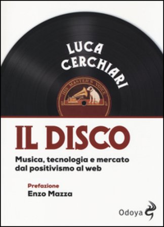 Il disco. Musica, tecnologia e mercato dal positivismo al web Luca Cerchiari