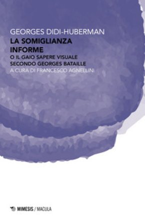 La somiglianza informe o Il gaio sapere visuale secondo Georges Bataille Georges Didi-Huberman