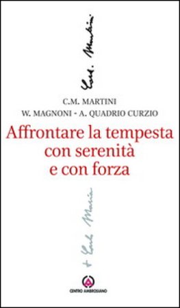 Affrontare la tempesta con serenità e con forza. L'attenzione al sociale e al lavoro nel magistero di Carlo Maria Martini Carlo Maria Martini