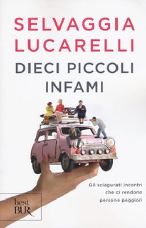 Dieci piccoli infami. Gli sciagurati incontri che ci rendono persone peggiori Selvaggia Lucarelli
