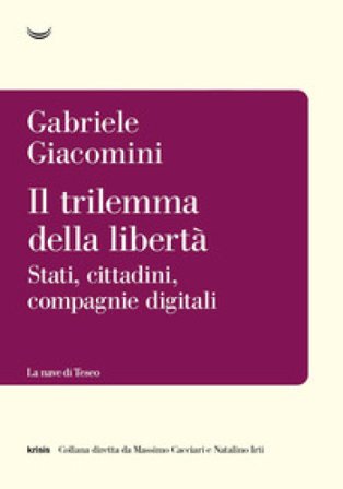 Il trilemma della libertà. Stati, cittadini, compagnie digitali Gabriele Giacomini