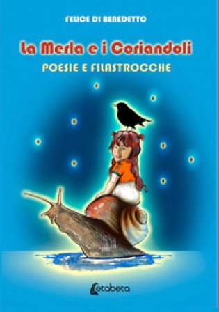 La merla e i coriandoli. Poesie e filastrocche Felice Di Benedetto
