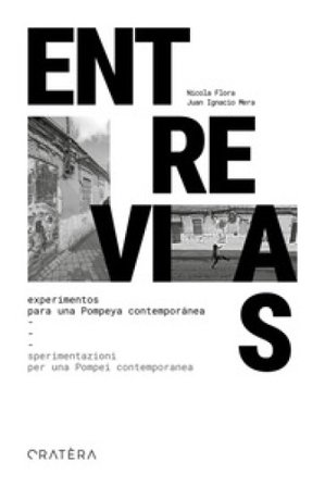 Entrevias. Experimentos para una Pompeya contemporánea-Sperimentazioni per una Pompei contemporanea. Ediz. bilingue Nicola Flora