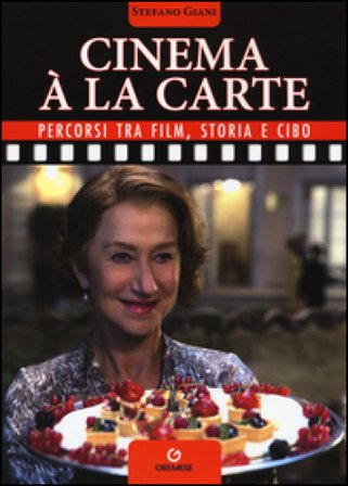 Cinema à la carte. Percorsi tra film, storia e cibo Stefano Giani