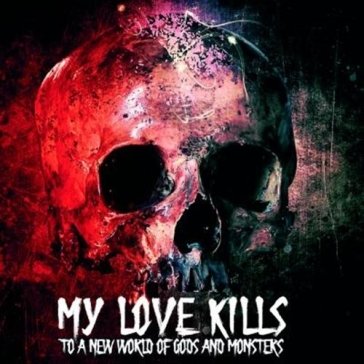 To a world of gods and monsters MY LOVE KILLS