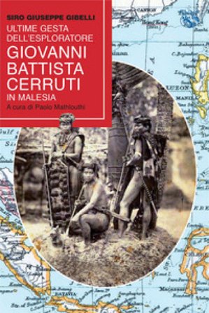 Ultime gesta dell'esploratore Battista Cerutti in Malesia Siro Giuseppe Gibelli