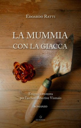 La mummia con la giacca. Enigmi sottoterra per l'archeo-detective Vismaio Edoardo Ratti