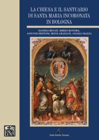 La chiesa e il santuario di Santa Maria Incoronata in Bologna Daniele Benati