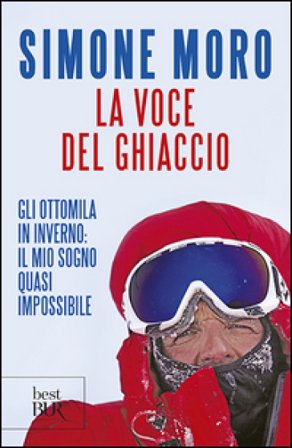 La voce del ghiaccio. Gli ottomila in inverno: il mio sogno quasi impossibile Simone Moro