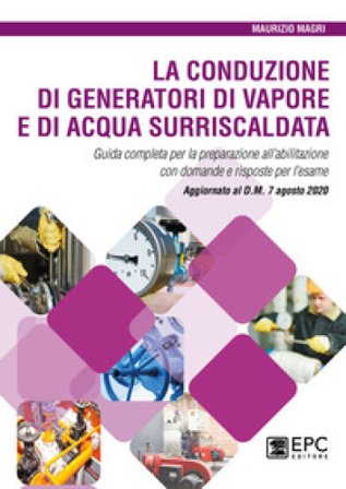 La conduzione di generatori di vapore e di acqua surriscaldata. Guida completa per la preparazione all'abilitazione con domande e risposte per l'esame