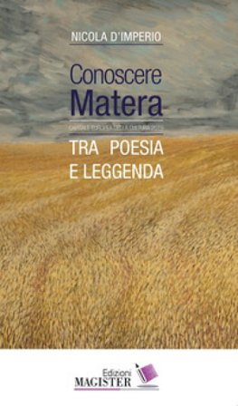 Conoscere Matera. Capitale europea della cultura nel 2019. Tra poesia e leggenda Nicola D'Imperio
