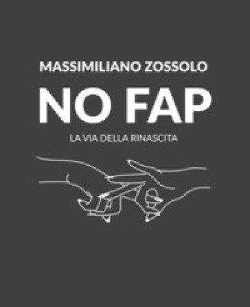 No Fap. La via della rinascita. Ediz. illustrata Massimiliano Zossolo