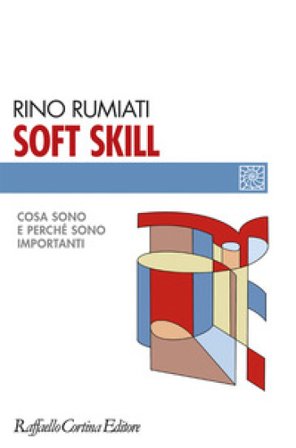 Soft skill. Cosa sono e perché sono importanti Rino Rumiati